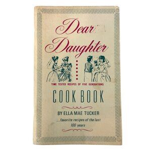 Dear Daughter Cookbook Tested Recipes Five Generations by Ella Mae Tucker 1970